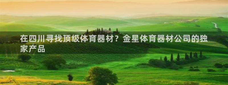 星欧娱乐平台怎么样啊安全吗：在四川寻找顶级体育器材？