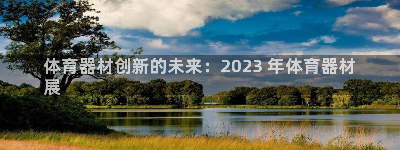星欧娱乐挂机赚钱软件：体育器材创新的未来：2023 年体育器
