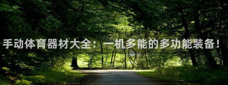 星欧娱乐公司电话号码查询：手动体育器材大全：一机多能的多功能